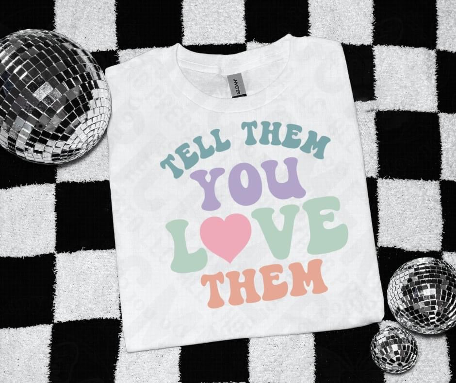 Tell Them You Love Them 💕 Tee