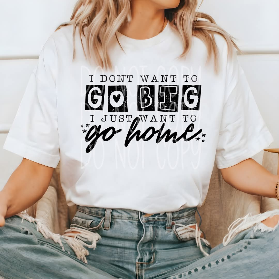 I Don't Want To Go Big Tee