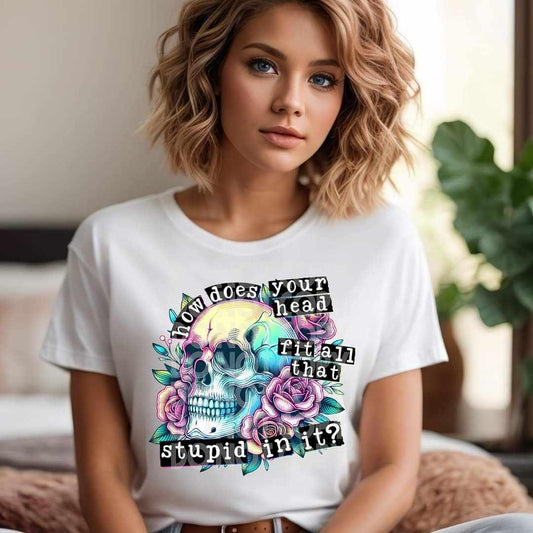 How Does Your Head Fit All That Stupid Skull Tee